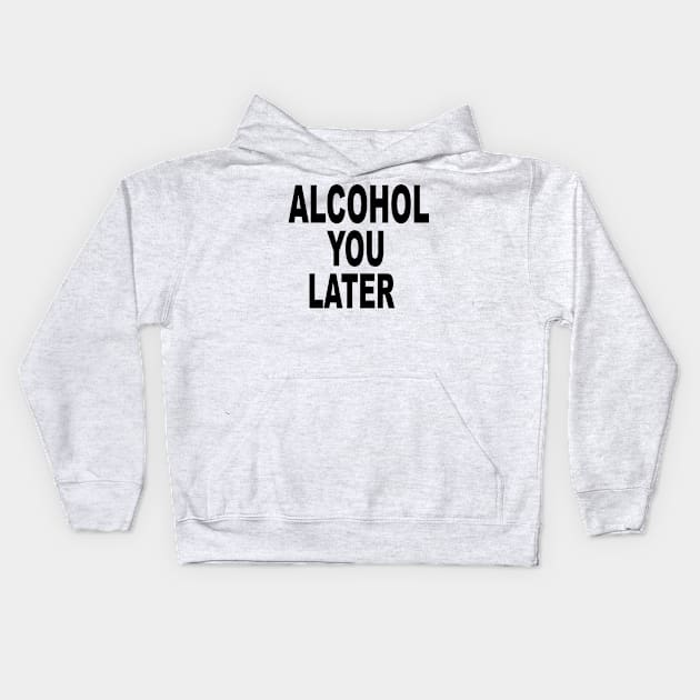 ALCOHOL YOU LATER Kids Hoodie by TheCosmicTradingPost